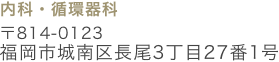 内科・循環器科　〒814-0123　福岡市城南区長尾3丁目27番1号